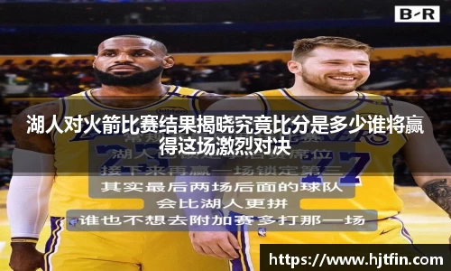 湖人对火箭比赛结果揭晓究竟比分是多少谁将赢得这场激烈对决