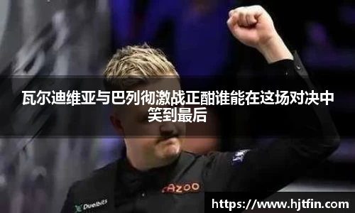 瓦尔迪维亚与巴列彻激战正酣谁能在这场对决中笑到最后